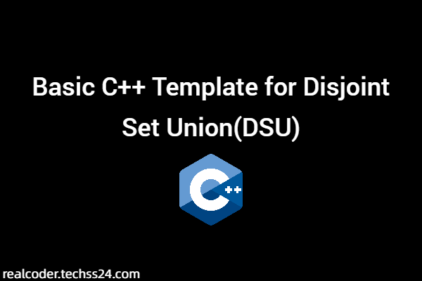 Basic C++ Template for Disjoint Set Union(DSU)