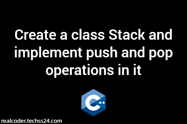 Create a class Stack and implement push and pop operations in it