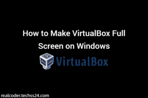 How to Make VirtualBox Full Screen on Windows