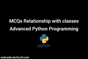 MCQs Relationship with classes Advanced Python Programming