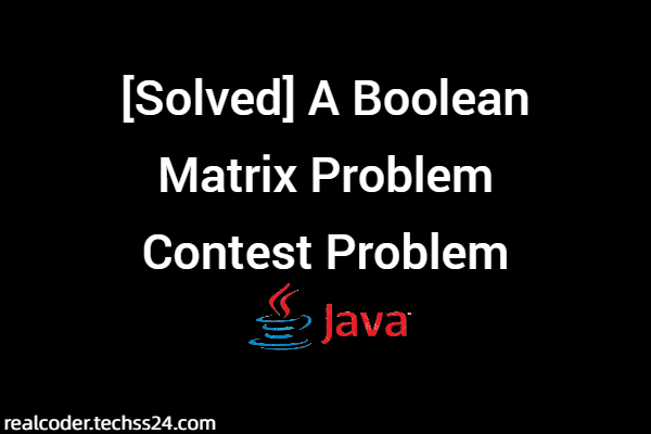 [Solved] A Boolean Matrix Problem Contest Problem