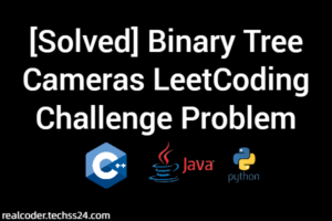 [Solved] Binary Tree Cameras LeetCoding Challenge Problem