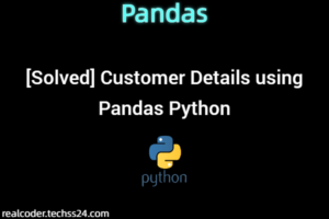 [Solved] Customer Details using Pandas Python