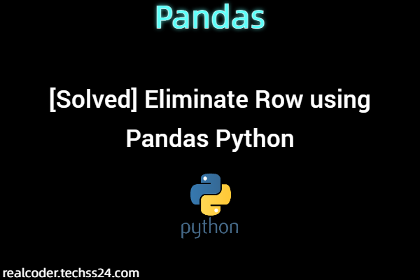 [Solved] Eliminate Row using Pandas Python