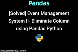 [Solved] Event Management System II- Eliminate Column using Pandas Python