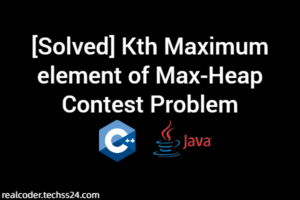 [Solved] Kth Maximum element of Max-Heap Contest Problem