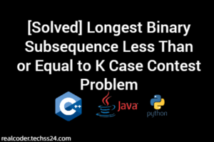 [Solved] Longest Binary Subsequence Less Than or Equal to K Case Contest Problem