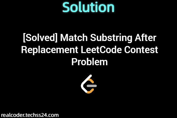 [Solved] Match Substring After Replacement LeetCode Contest Problem