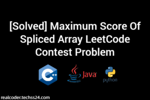 [Solved] Maximum Score Of Spliced Array LeetCode Contest Problem