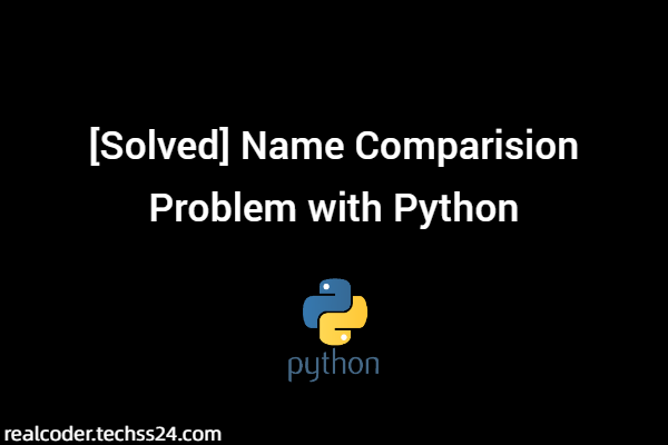 [Solved] Name Comparision Problem with Python