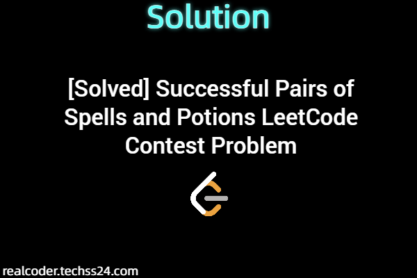 [Solved] Successful Pairs of Spells and Potions LeetCode Contest Problem