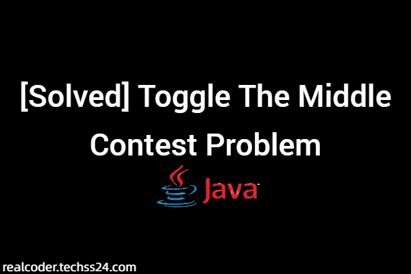 [Solved] Toggle The Middle Contest Problem