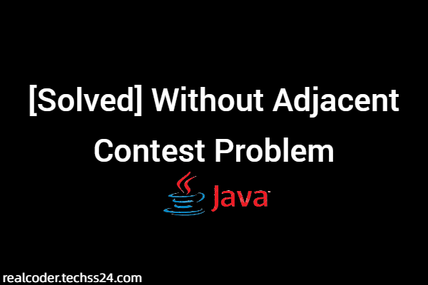 [Solved] Without Adjacent Contest Problem