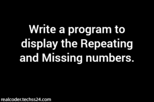 Write a program to display the Repeating and Missing numbers.