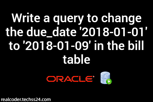 Write a query to change the due_date '2018-01-01' to '2018-01-09' in the bill table