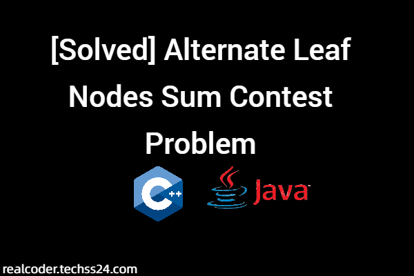 [Solved] Alternate Leaf Nodes Sum Contest Problem