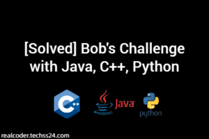 [Solved] Bob's Challenge with Java, C++, Python