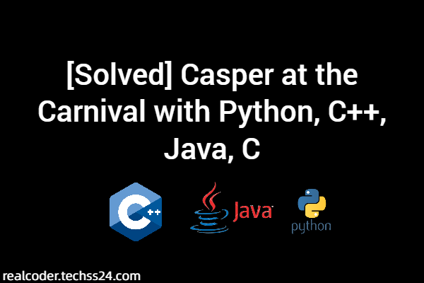 [Solved] Casper at the Carnival with Python, C++, Java, C