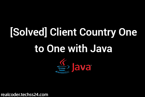 [Solved] Client Country One to One with Java