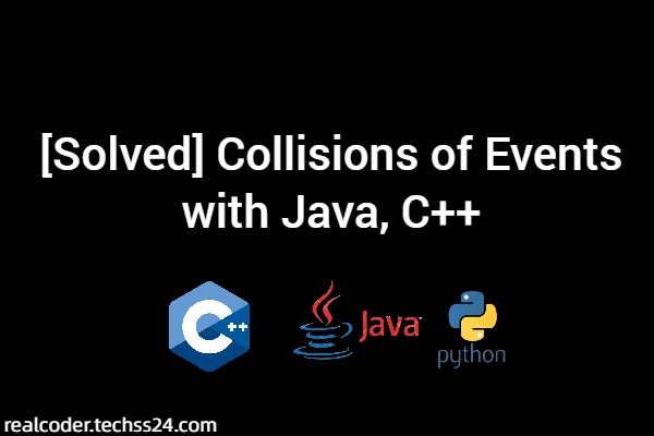 [Solved] Collisions of Events with Java, C++