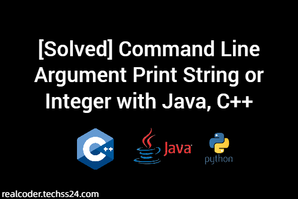 [Solved] Command Line Argument Print String or Integer with Java, C++