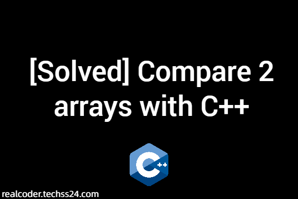 [Solved] Compare 2 arrays with C++