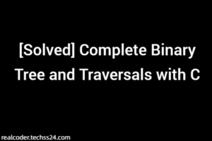 [Solved] Complete Binary Tree and Traversals with C