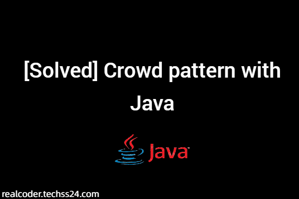 [Solved] Crowd pattern with Java