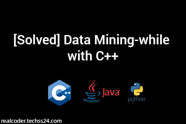 [Solved] Data Mining-while with C++