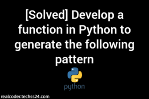 [Solved] Develop a function in Python to generate the following pattern