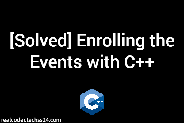 [Solved] Enrolling the Events with C++