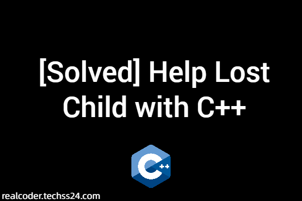 [Solved] Help Lost Child with C++