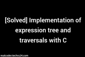 [Solved] Implementation of expression tree and traversals with C