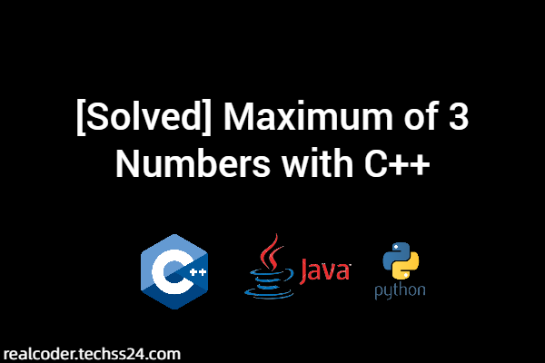 [Solved] Maximum of 3 Numbers with C++