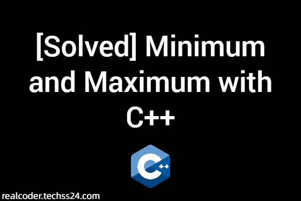 [Solved] Minimum and Maximum with C++