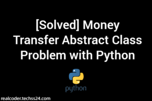 [Solved] Money Transfer Abstract Class Problem with Python