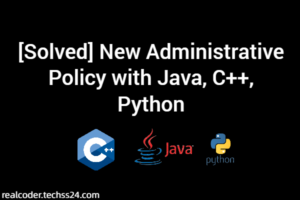 [Solved] New Administrative Policy with Java, C++, Python