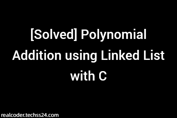[Solved] Polynomial Addition using Linked List with C