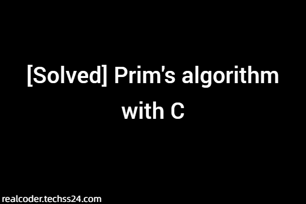 [Solved] Prim's algorithm with C