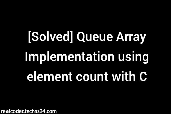[Solved] Queue Array Implementation using element count with C