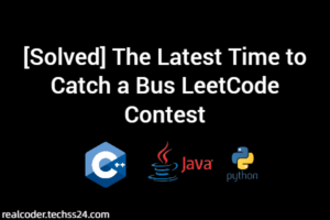 [Solved] The Latest Time to Catch a Bus LeetCode Contest