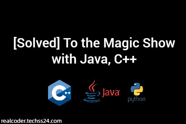 [Solved] To the Magic Show with Java, C++