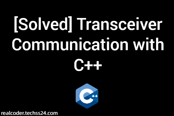 [Solved] Transceiver Communication with C++