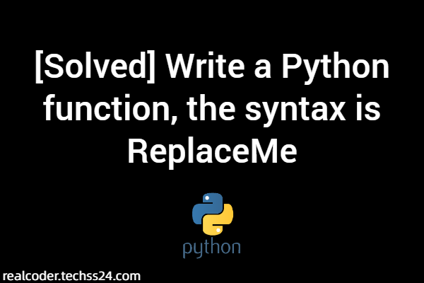 [Solved] Write a Python function, the syntax is ReplaceMe