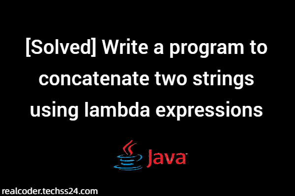 [Solved] Write a program to concatenate two strings using lambda expressions