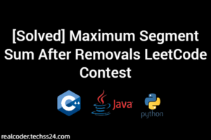 [Solved] Maximum Segment Sum After Removals LeetCode Contest