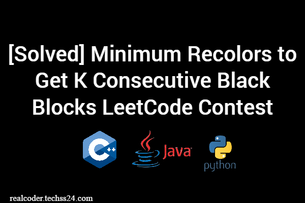 [Solved] Minimum Recolors to Get K Consecutive Black Blocks LeetCode Contest