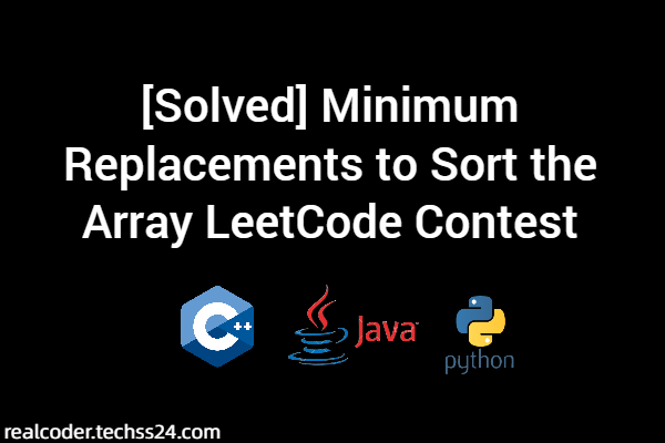 [Solved] Minimum Replacements to Sort the Array LeetCode Contest