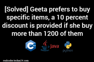[Solved] Geeta prefers to buy specific items, a 10 percent discount is provided if she buy more than 1200 of them