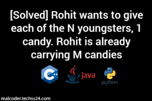 [Solved] Rohit wants to give each of the N youngsters, 1 candy. Rohit is already carrying M candies